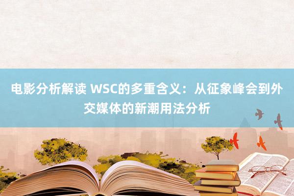 电影分析解读 WSC的多重含义：从征象峰会到外交媒体的新潮用法分析